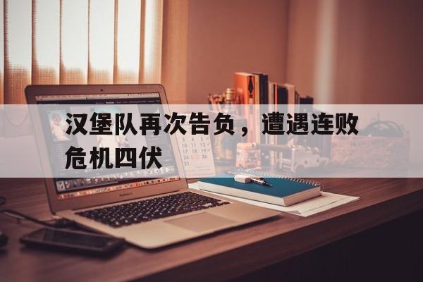 汉堡队再次告负，遭遇连败危机四伏的简单介绍
