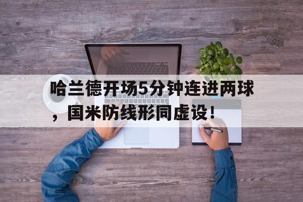 哈兰德开场5分钟连进两球，国米防线形同虚设！哈兰德踢球视频